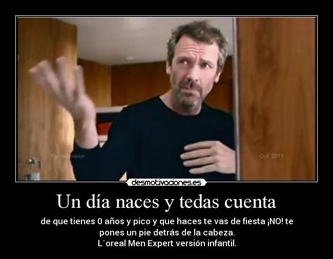 Un día naces y tedas cuenta -