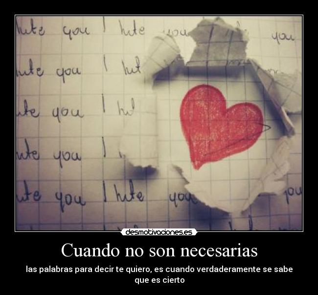 Cuando no son necesarias - las palabras para decir te quiero, es cuando verdaderamente se sabe que es cierto
