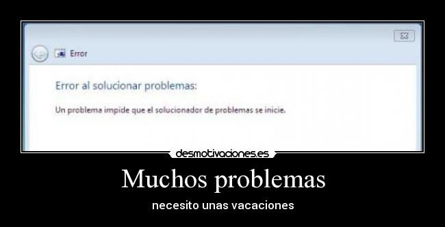 Muchos problemas - necesito unas vacaciones