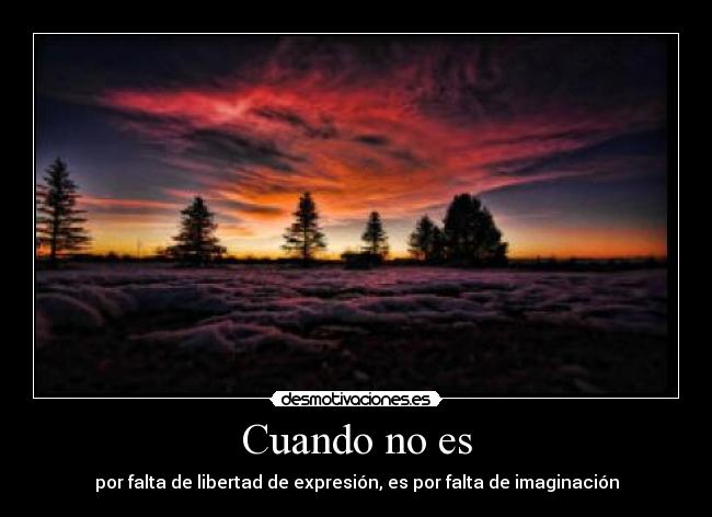 Cuando no es - por falta de libertad de expresión, es por falta de imaginación
