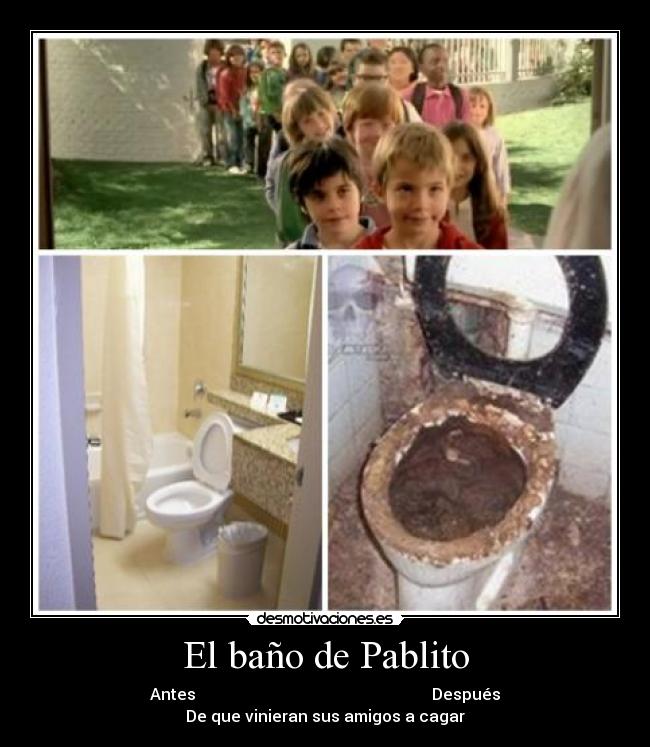El baño de Pablito - Antes Después
De que vinieran sus amigos a cagar