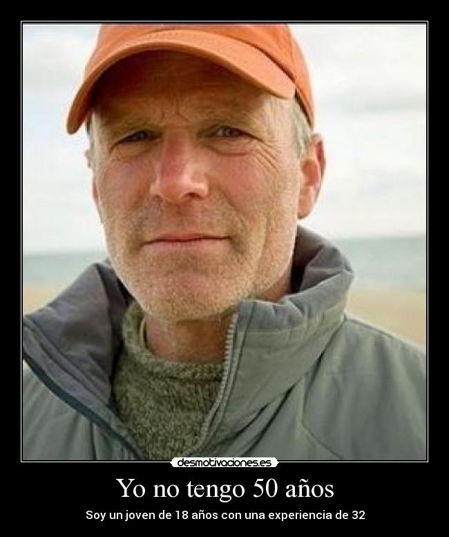Yo no tengo 50 años - Soy un joven de 18 años con una experiencia de 32