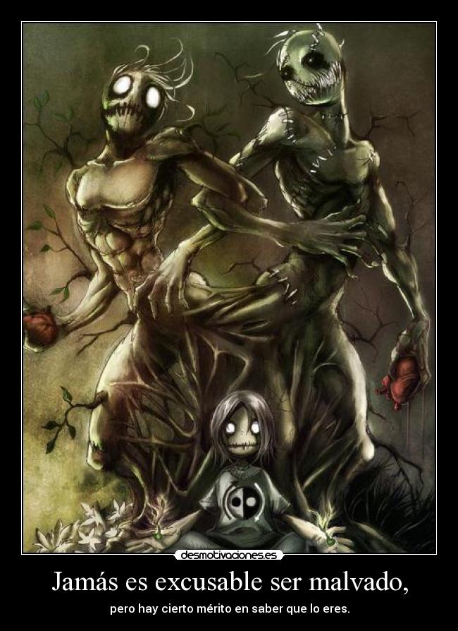 Jamás es excusable ser malvado, -