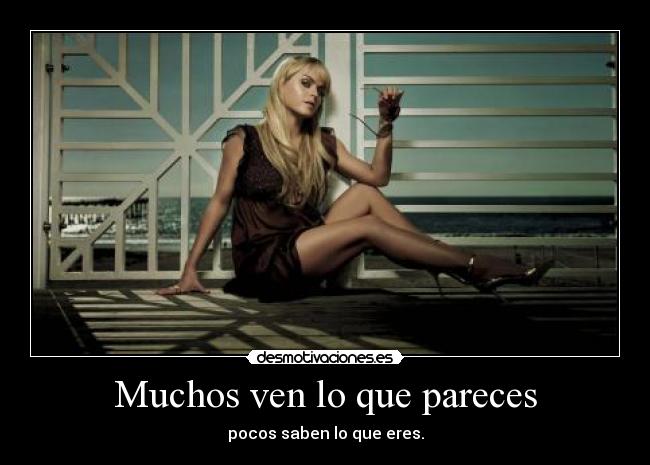 Muchos ven lo que pareces - pocos saben lo que eres.
