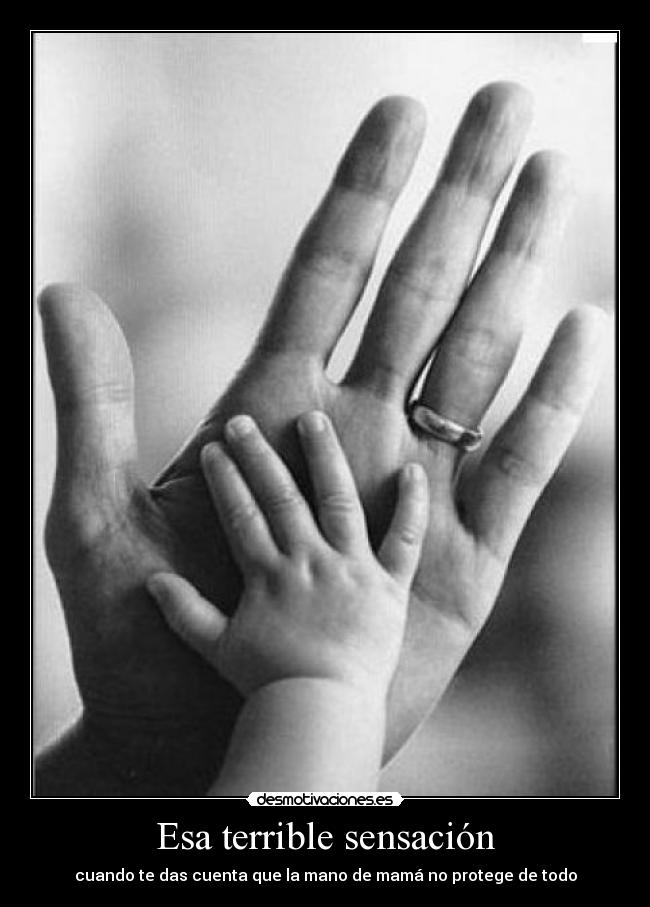 Esa terrible sensación - cuando te das cuenta que la mano de mamá no protege de todo