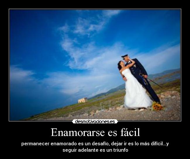 Enamorarse es fácil - permanecer enamorado es un desafío, dejar ir es lo más difícil...y
seguir adelante es un triunfo