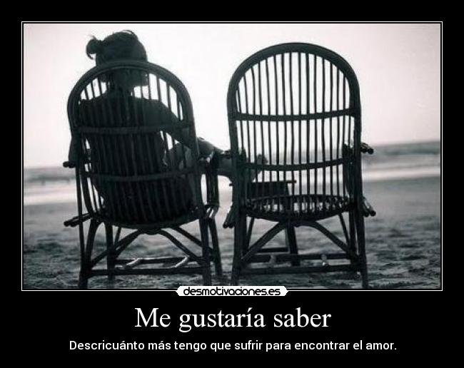 Me gustaría saber - Descricuánto más tengo que sufrir para encontrar el amor.