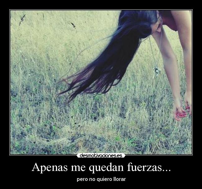 Apenas me quedan fuerzas... -