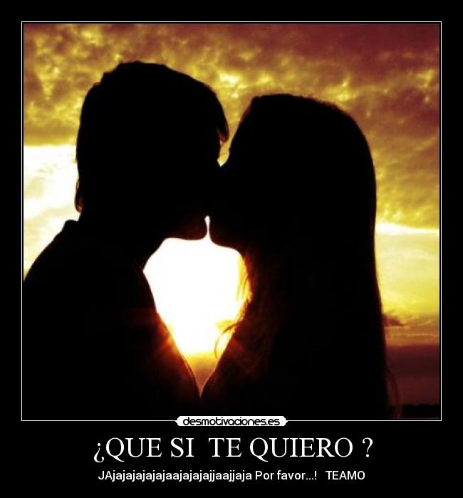 ¿QUE SI TE QUIERO ? -