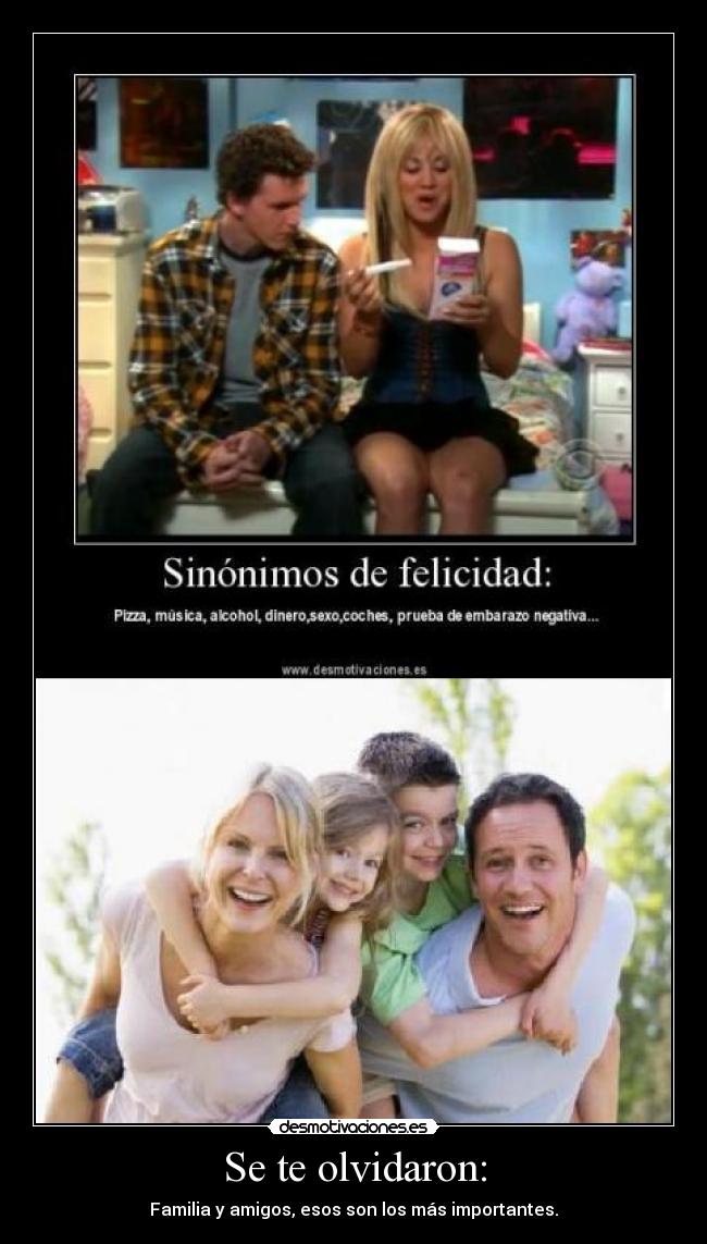 Se te olvidaron: - Familia y amigos, esos son los más importantes.