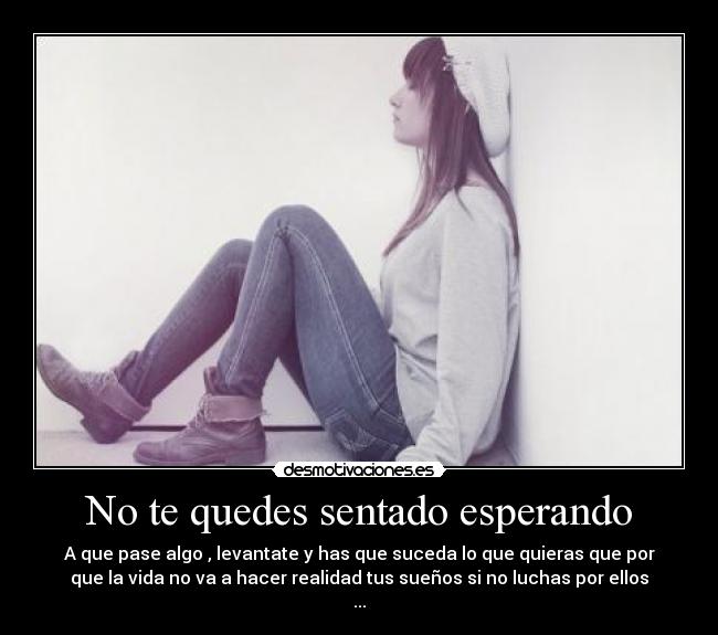No te quedes sentado esperando -