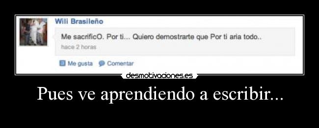 Pues ve aprendiendo a escribir... - 