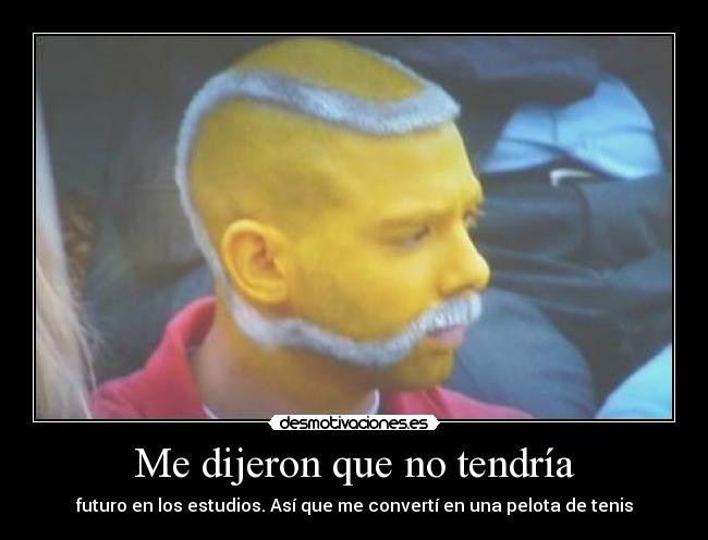 Me dijeron que no tendría - futuro en los estudios. Así que me convertí en una pelota de tenis