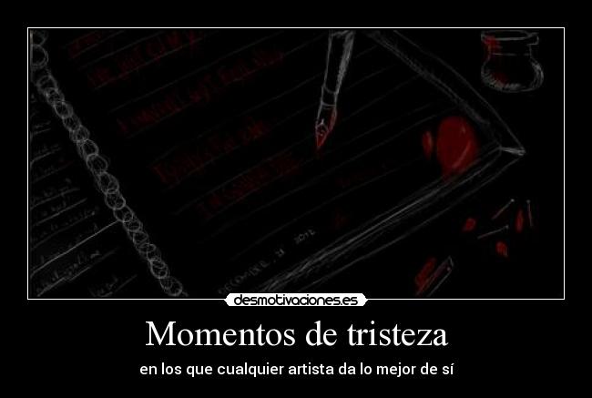 Momentos de tristeza - en los que cualquier artista da lo mejor de sí