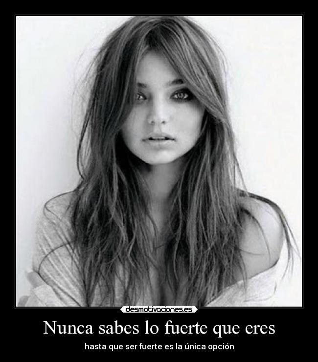 Nunca sabes lo fuerte que eres -