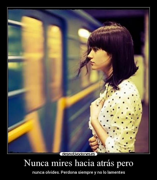 Nunca mires hacia atrás pero -