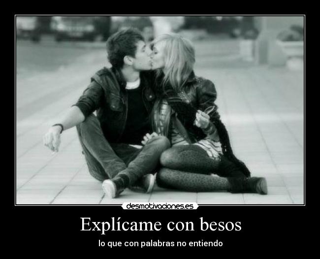 Explícame con besos - lo que con palabras no entiendo