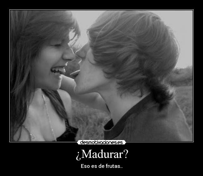 ¿Madurar? - 