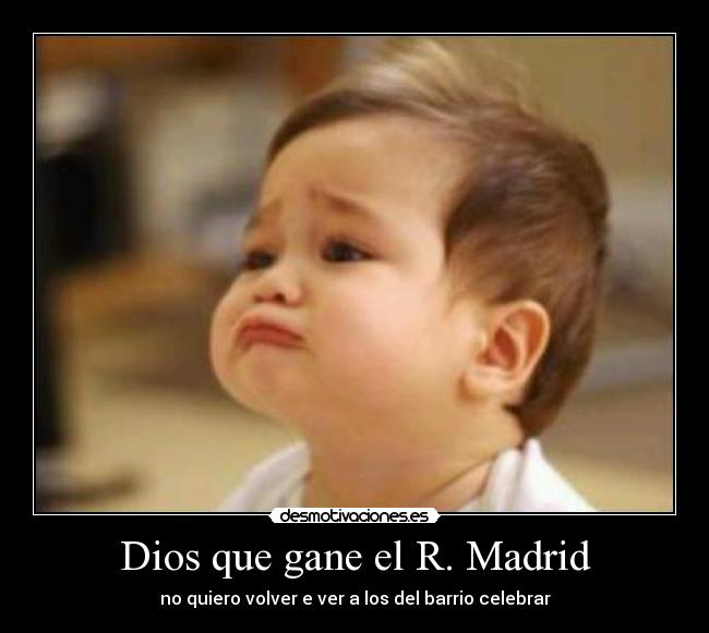 Dios que gane el R. Madrid - no quiero volver e ver a los del barrio celebrar