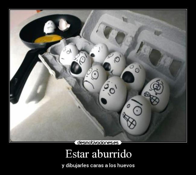 Estar aburrido - y dibujarles caras a los huevos
