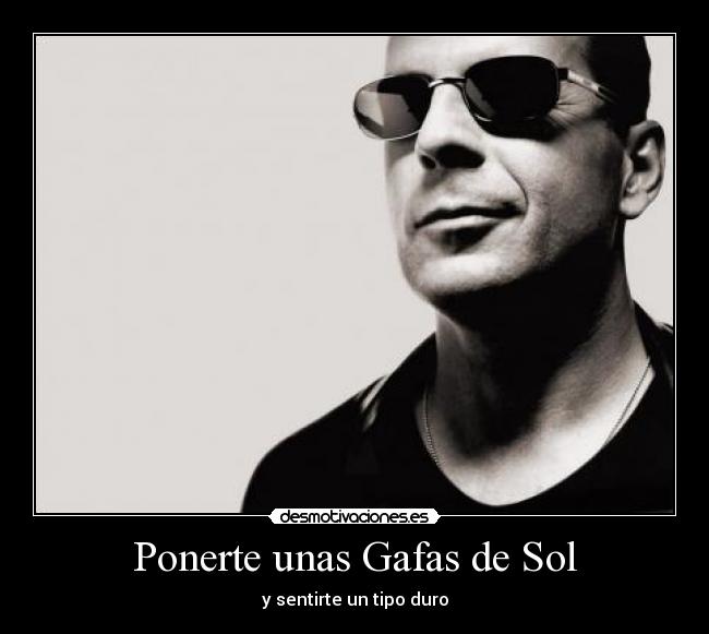 Ponerte unas Gafas de Sol - y sentirte un tipo duro