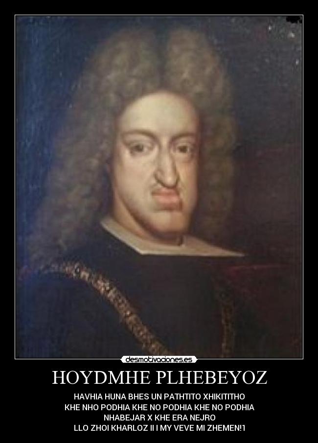 HOYDMHE PLHEBEYOZ - HAVHIA HUNA BHES UN PATHTITO XHIKITITHO
KHE NHO PODHIA KHE NO PODHIA KHE NO PODHIA
NHABEJAR X KHE ERA NEJRO
LLO ZHOI KHARLOZ II I MY VEVE MI ZHEMEN!1