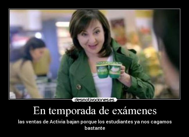 En temporada de exámenes - las ventas de Activia bajan porque los estudiantes ya nos cagamos bastante