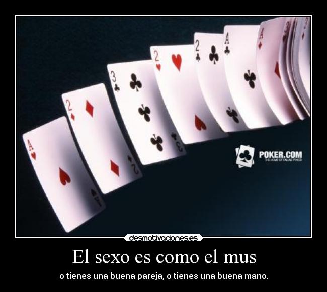 El sexo es como el mus - o tienes una buena pareja, o tienes una buena mano.
