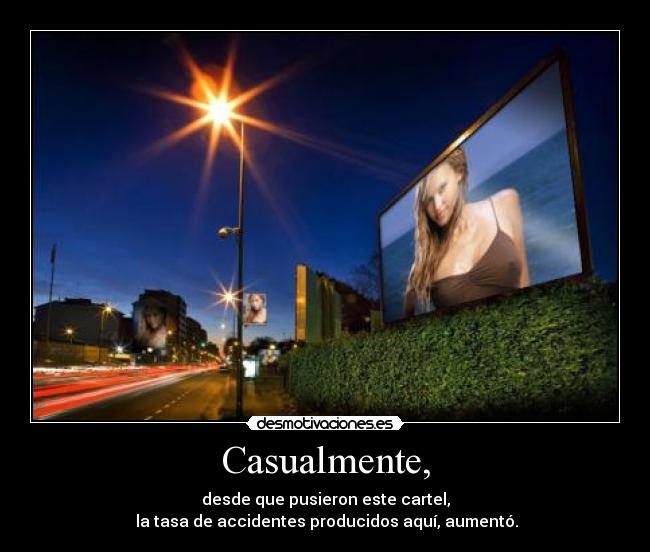 Casualmente, - desde que pusieron este cartel,
la tasa de accidentes producidos aquí, aumentó.