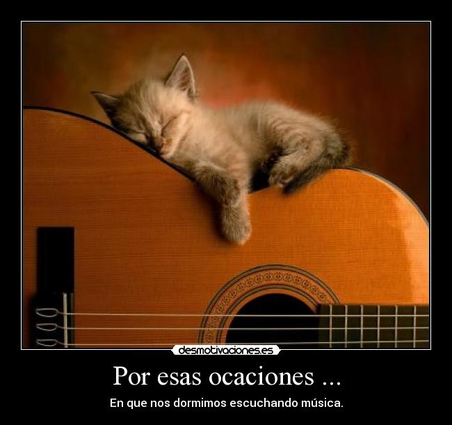 Por esas ocaciones ... - En que nos dormimos escuchando música.