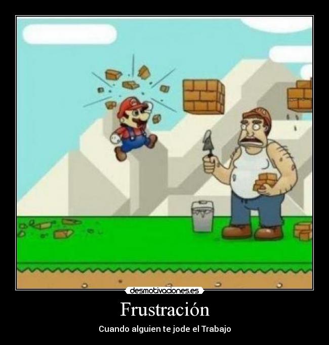 Frustración - Cuando alguien te jode el Trabajo