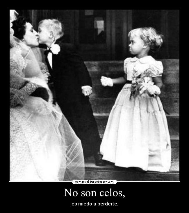 No son celos, - es miedo a perderte.