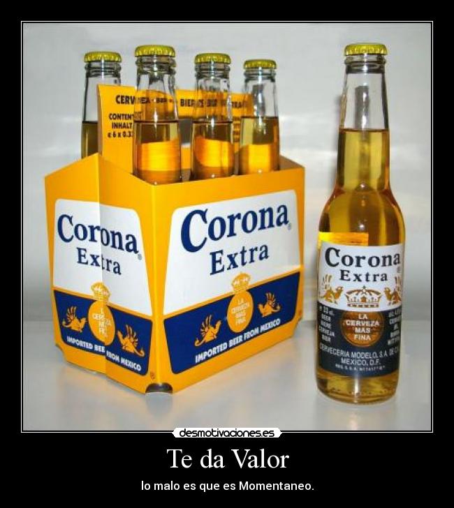 Te da Valor - lo malo es que es Momentaneo.