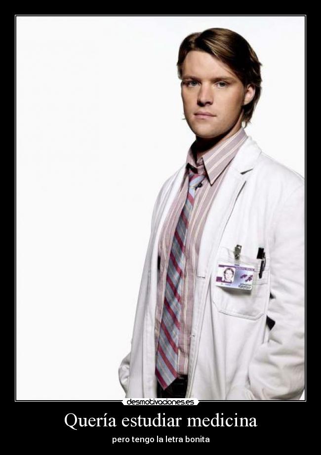 Quería estudiar medicina - pero tengo la letra bonita