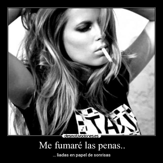Me fumaré las penas.. -