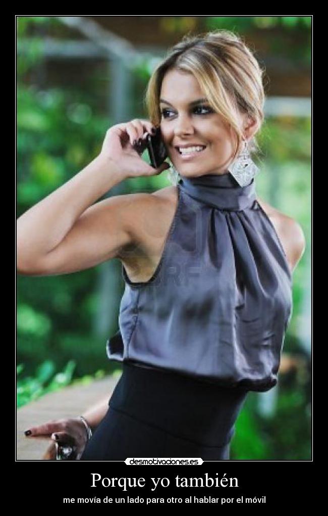 Porque yo también - me movía de un lado para otro al hablar por el móvil