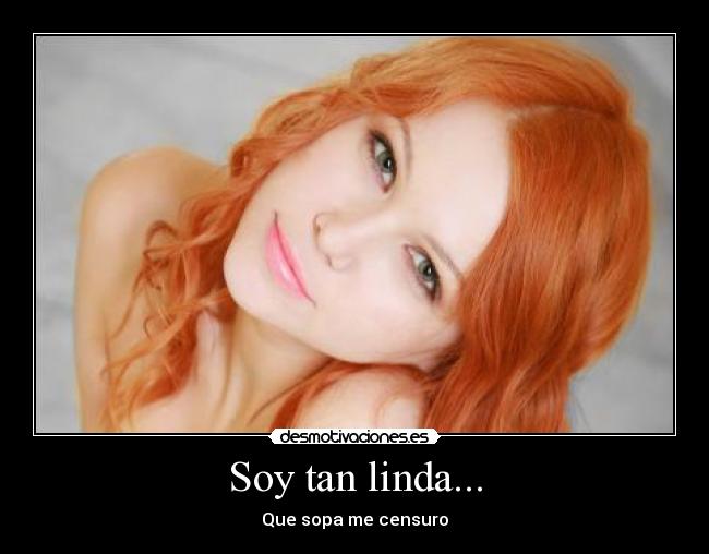 Soy tan linda... - Que sopa me censuro