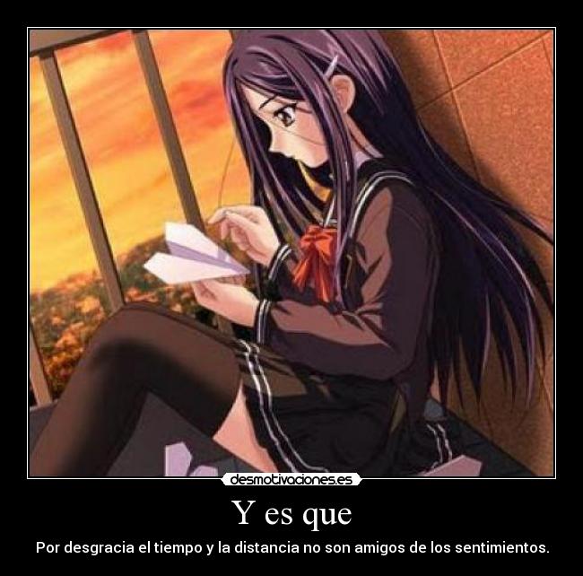 Y es que - Por desgracia el tiempo y la distancia no son amigos de los sentimientos.