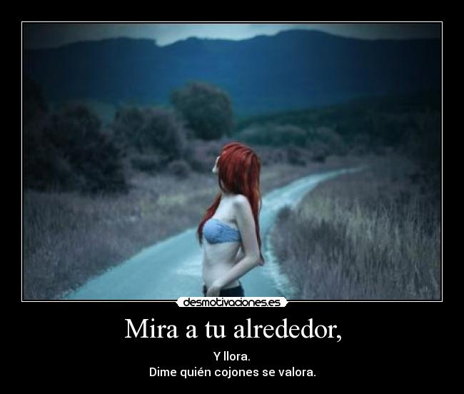 Mira a tu alrededor, -