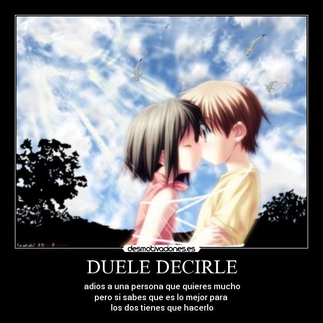 DUELE DECIRLE - adios a una persona que quieres mucho
pero si sabes que es lo mejor para
los dos tienes que hacerlo