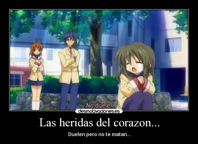 Las heridas del corazon... - Duelen pero no te matan...