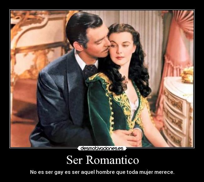 Ser Romantico - No es ser gay es ser aquel hombre que toda mujer merece.