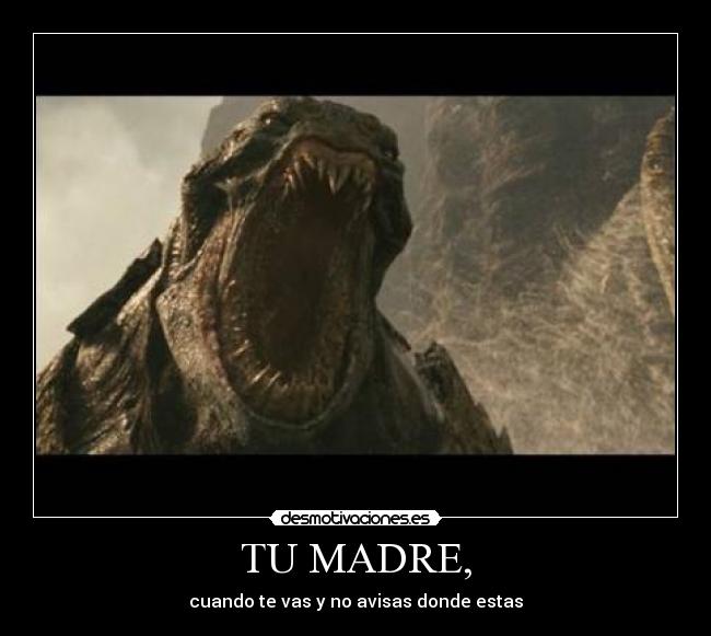 TU MADRE, - cuando te vas y no avisas donde estas
