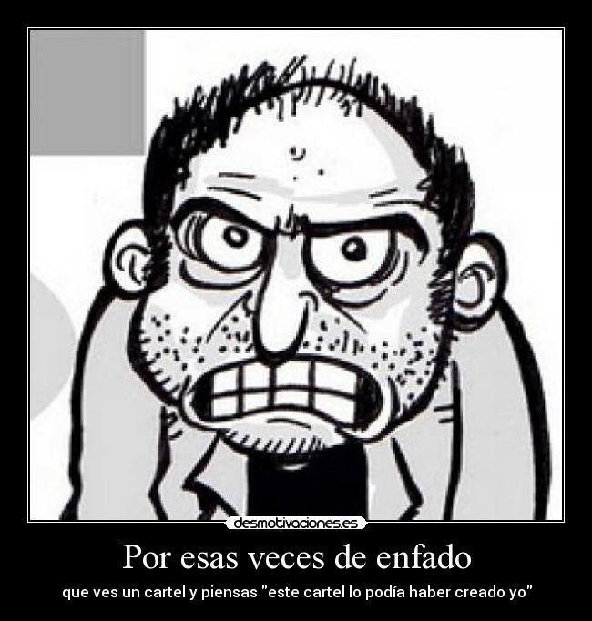 Por esas veces de enfado -