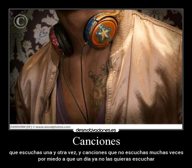 Canciones - que escuchas una y otra vez, y canciones que no escuchas muchas veces
por miedo a que un día ya no las quieras escuchar