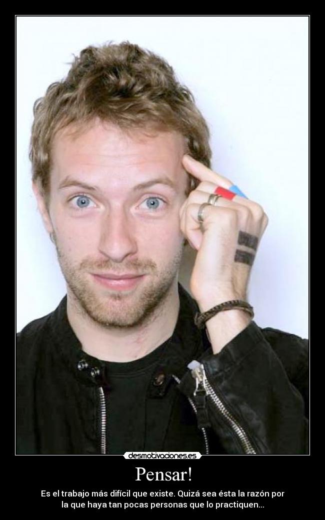 Pensar! - Es el trabajo más difícil que existe. Quizá sea ésta la razón por
la que haya tan pocas personas que lo practiquen...