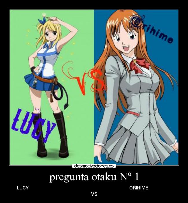 pregunta otaku Nº 1 - LUCY                                                                                       ORIHIME                    
VS