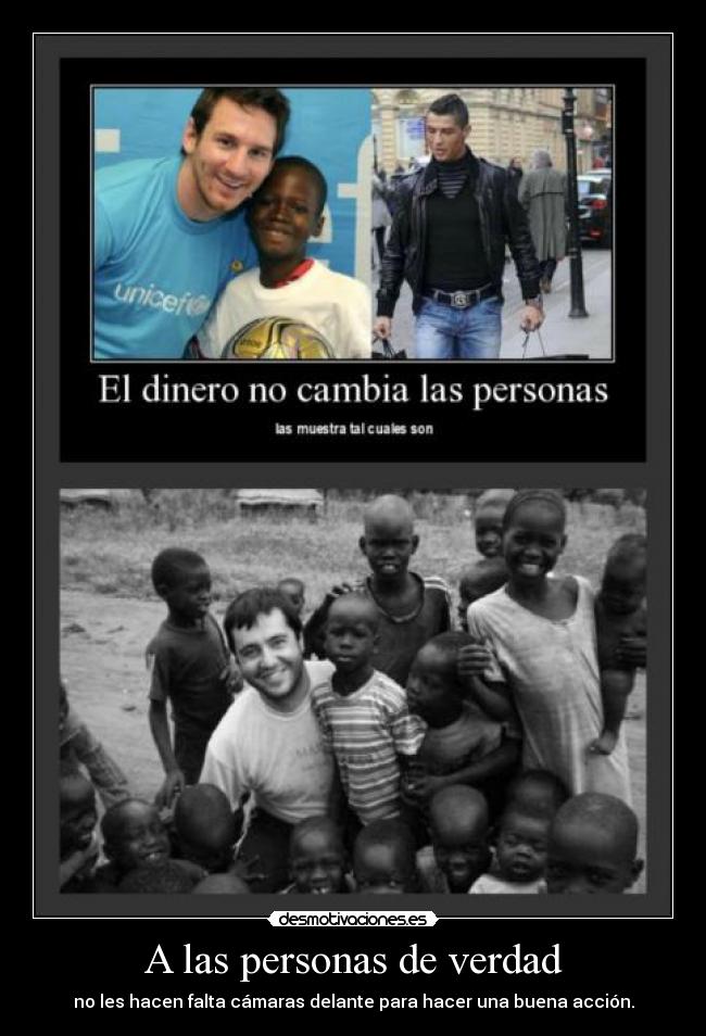 A las personas de verdad - no les hacen falta cámaras delante para hacer una buena acción.