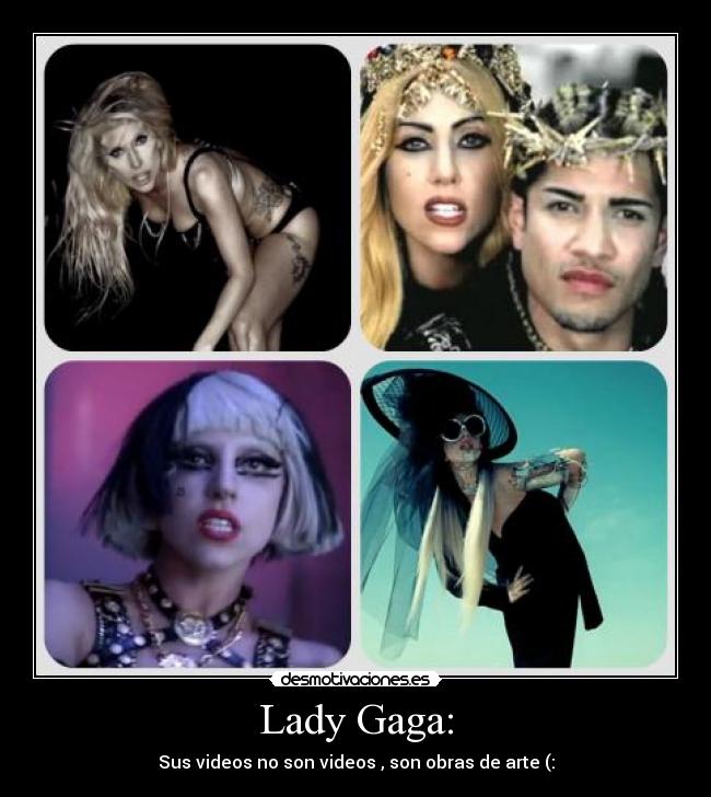 Lady Gaga: - Sus videos no son videos , son obras de arte (: