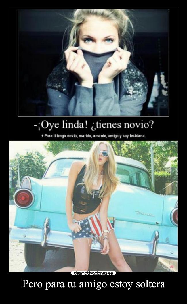 Pero para tu amigo estoy soltera -